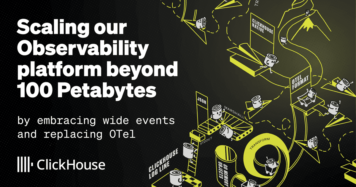 Scaling our Observability platform beyond 100 Petabytes by embracing wide events and replacing OTel | ClickHouse