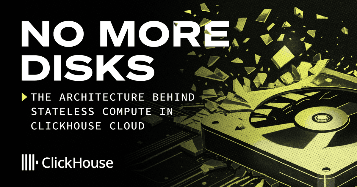 No more disks: the architecture behind stateless compute in ClickHouse Cloud | ClickHouse