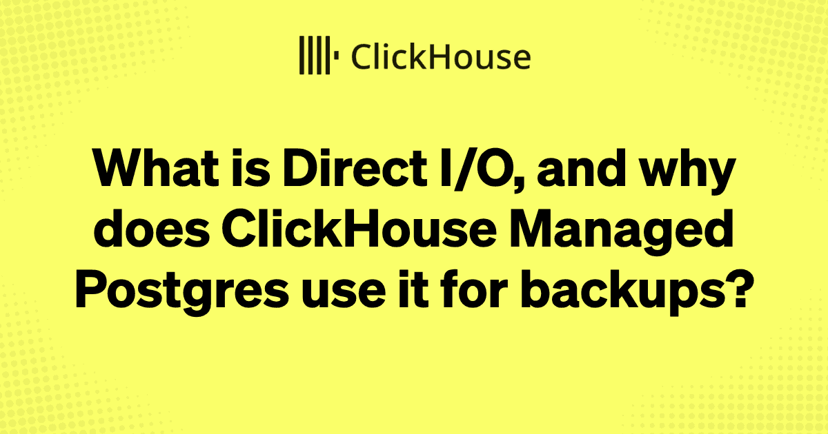 What is direct I/O, and why does ClickHouse Managed Postgres use it for backups?