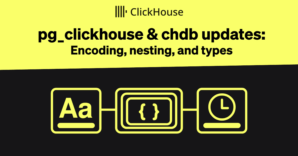 Cover image for pg_clickhouse & chdb updates: Encoding, nesting, and types