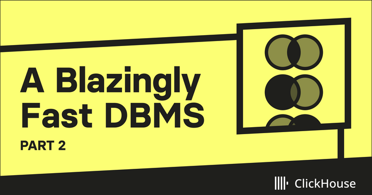 ClickHouse: A Blazingly Fast DBMS with Full SQL Join Support - Under the Hood - Part 2