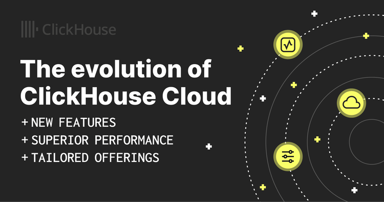 The evolution of ClickHouse Cloud: new features, superior performance, and tailored offerings