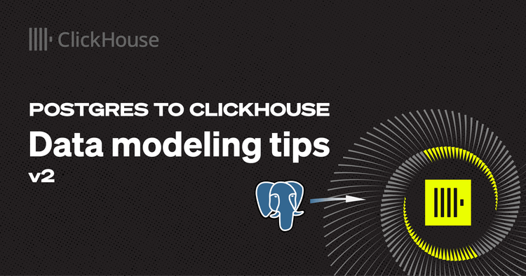 Postgres to ClickHouse: Data Modeling Tips V2