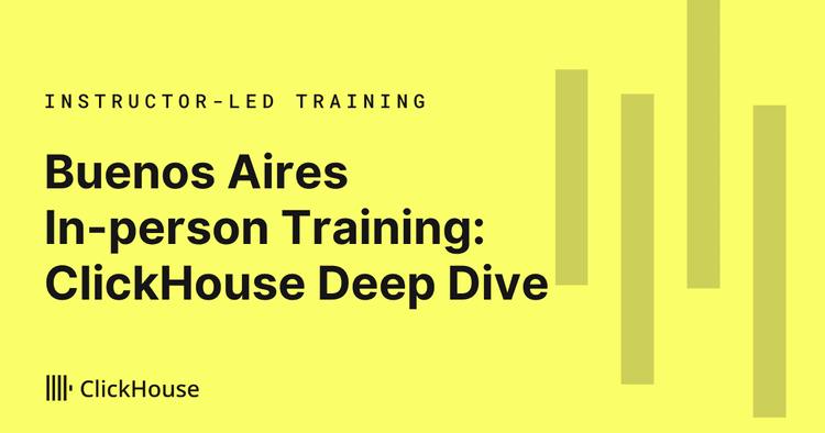 ClickHouse Deep Dive Training - Buenos Aires, Argentina
