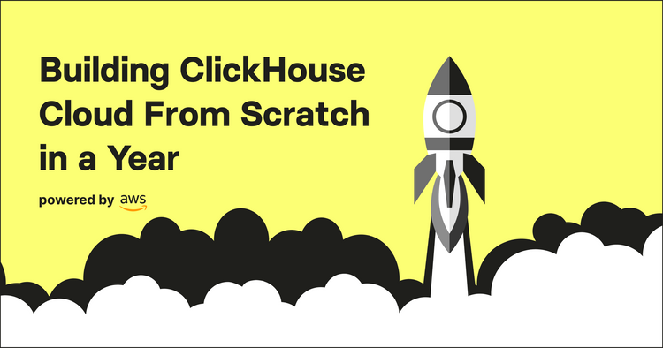 Building ClickHouse Cloud From Scratch in a Year