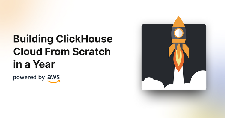 Building ClickHouse Cloud From Scratch in a Year