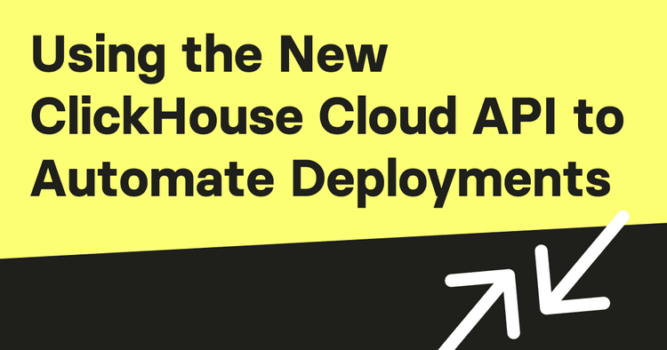 Using the New ClickHouse Cloud API to Automate Deployments