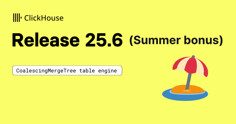 ClickHouse 25.6 summer bonus: CoalescingMergeTree table engine