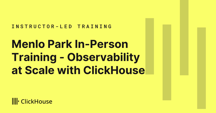 Menlo Park In-Person Training - Observability at Scale with ClickStack: Logs, Metrics, Traces and RUM on ClickHouse
