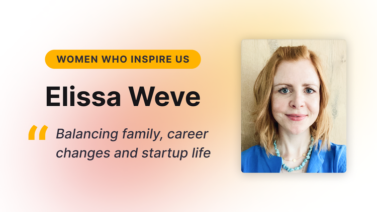 Women Who Inspire Us: Balancing Family, Career Changes and Startup Life - Elissa’s Journey in Tech