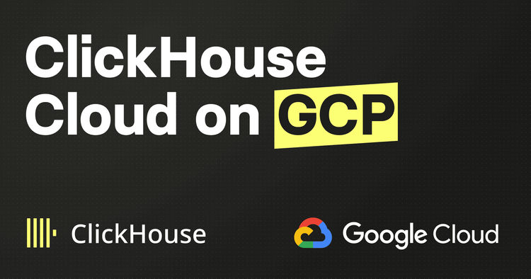 ClickHouse Cloud on Google Cloud Platform (GCP) is Generally Available