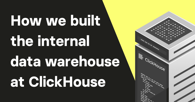 How we built the Internal Data Warehouse at ClickHouse