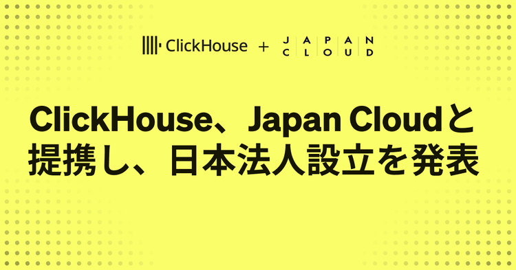 ClickHouse、Japan Cloudと提携し日本法人設立を発表 〜AI時代に不可欠なリアルタイム分析基盤で、日本ビジネスの成長を加速〜