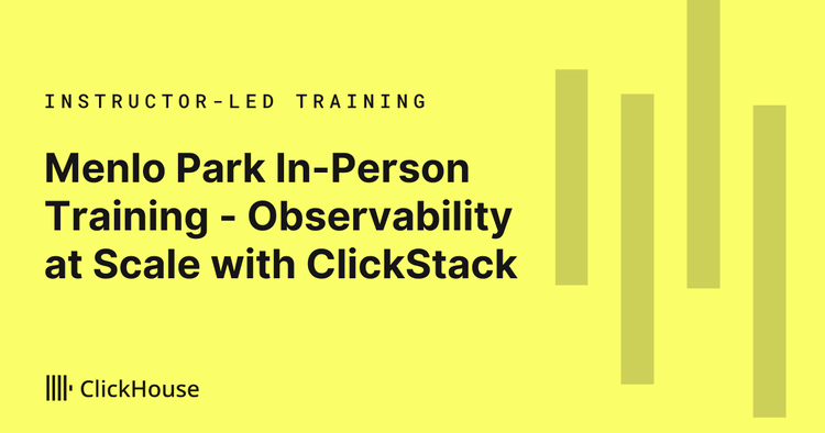 Menlo Park In-Person Training - Observability at Scale with ClickStack: Logs, Metrics, Traces and RUM on ClickHouse