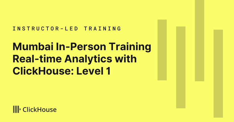 Mumbai In-Person Training - Real-time Analytics with ClickHouse: Level 1