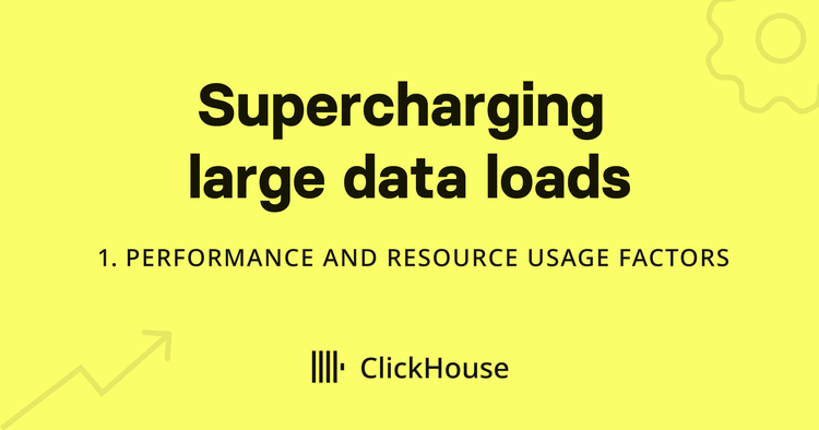 Supercharging your large ClickHouse data loads - Performance and resource usage factors