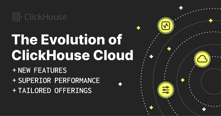 The Evolution of ClickHouse Cloud: New Features, Superior Performance, and Tailored Offerings