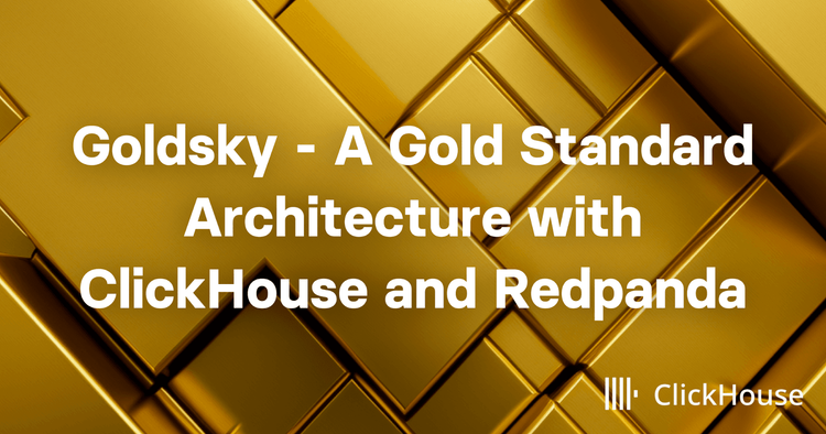 Goldsky - A Gold Standard Architecture with ClickHouse and Redpanda