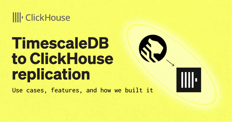 TimescaleDB to ClickHouse replication: Use cases, features, and how we built it