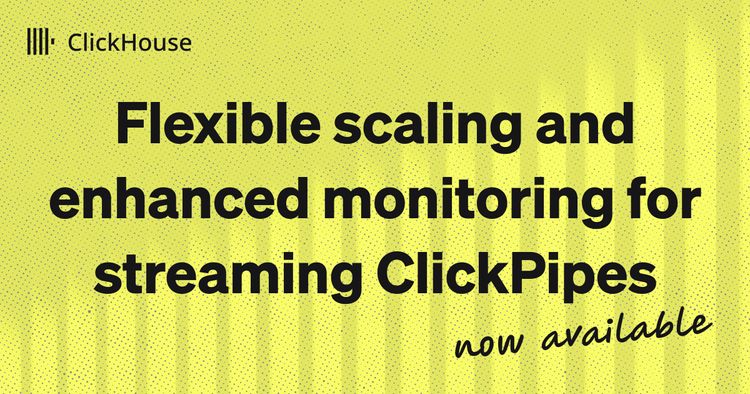 New: Flexible scaling and enhanced monitoring for streaming ClickPipes